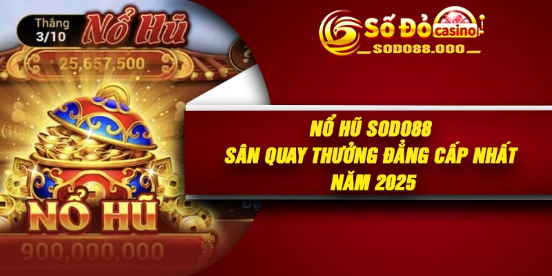 Nổ Hũ Sodo88 – Sân Quay Thưởng Đẳng Cấp Nhất Năm 2025