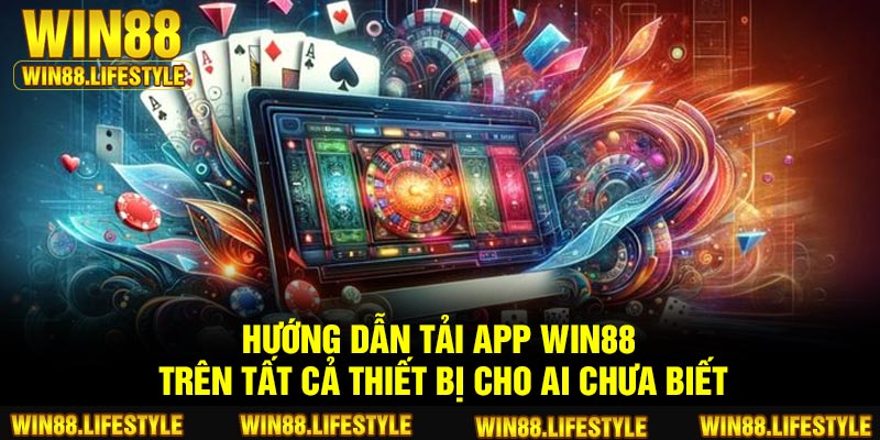 Hướng dẫn tải app Win88 trên tất cả thiết bị cho ai chưa biết