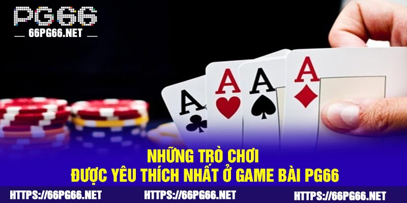 Những trò chơi được yêu thích nhất ở game bài PG66